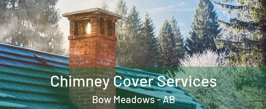  Chimney Cover Services Bow Meadows - AB