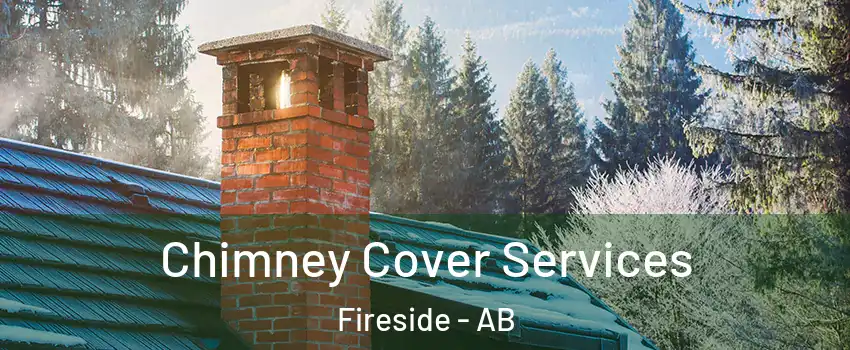  Chimney Cover Services Fireside - AB
