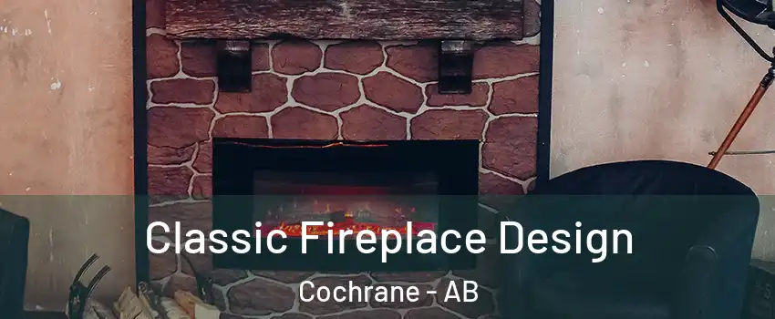  Classic Fireplace Design Cochrane - AB
