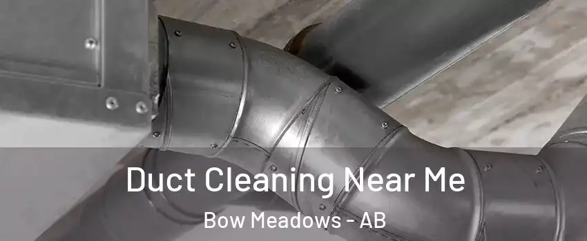  Duct Cleaning Near Me Bow Meadows - AB
