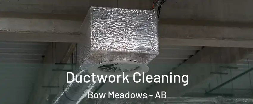  Ductwork Cleaning Bow Meadows - AB