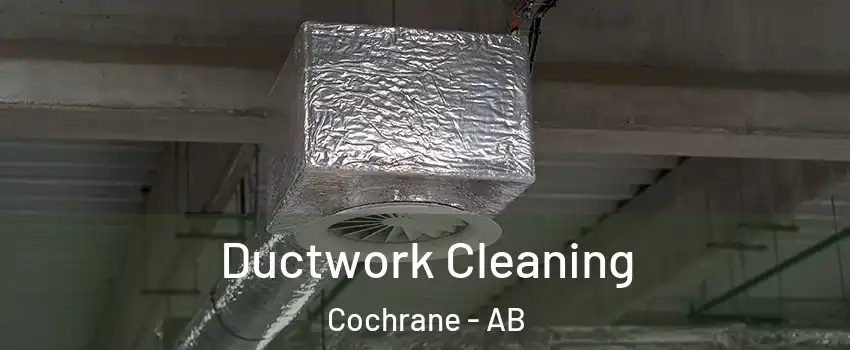  Ductwork Cleaning Cochrane - AB
