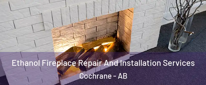  Ethanol Fireplace Repair And Installation Services Cochrane - AB