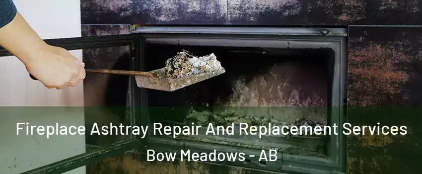  Fireplace Ashtray Repair And Replacement Services Bow Meadows - AB