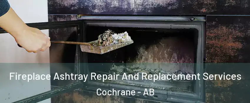  Fireplace Ashtray Repair And Replacement Services Cochrane - AB