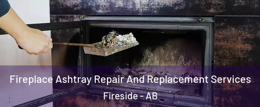 Fireplace Ashtray Repair And Replacement Services Fireside - AB