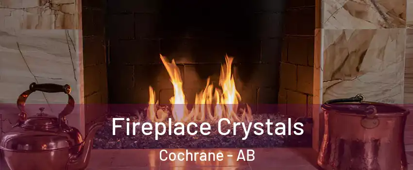  Fireplace Crystals Cochrane - AB