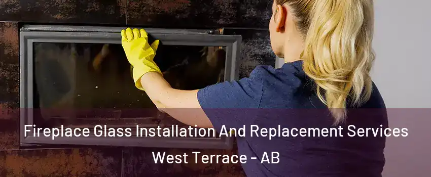  Fireplace Glass Installation And Replacement Services West Terrace - AB