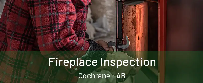  Fireplace Inspection Cochrane - AB