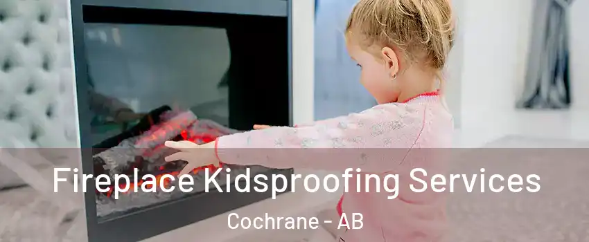  Fireplace Kidsproofing Services Cochrane - AB