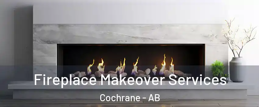  Fireplace Makeover Services Cochrane - AB