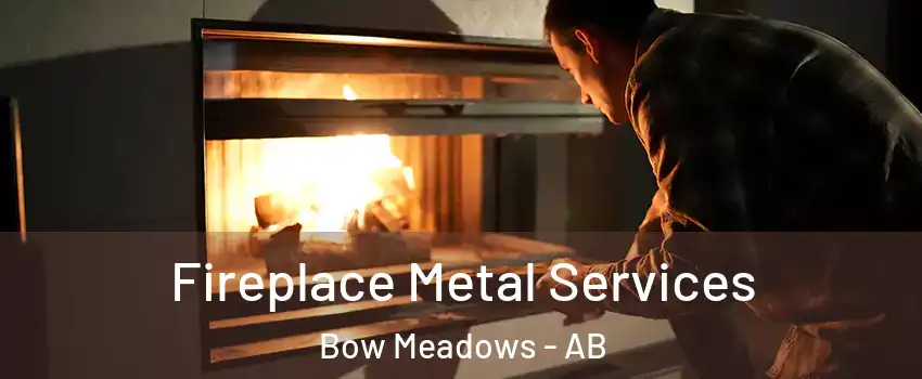  Fireplace Metal Services Bow Meadows - AB