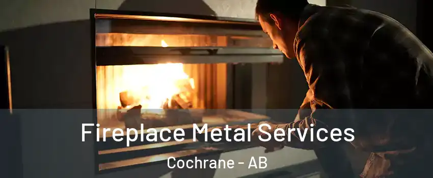  Fireplace Metal Services Cochrane - AB