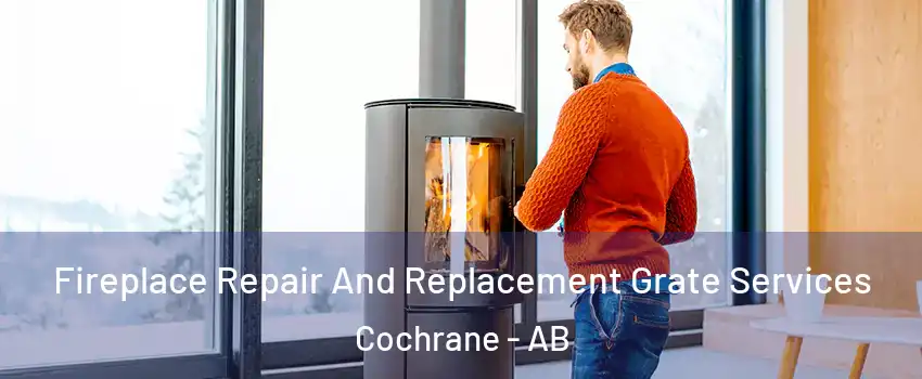  Fireplace Repair And Replacement Grate Services Cochrane - AB