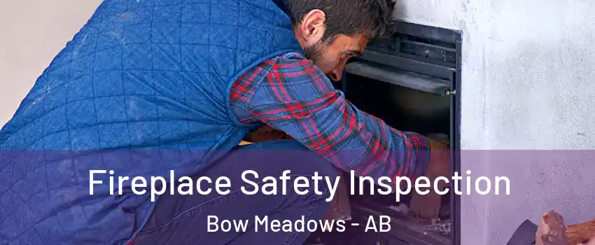  Fireplace Safety Inspection Bow Meadows - AB