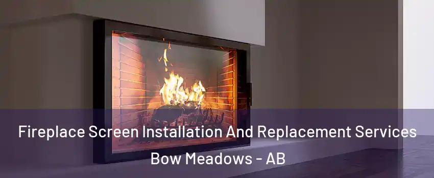  Fireplace Screen Installation And Replacement Services Bow Meadows - AB