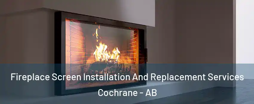 Fireplace Screen Installation And Replacement Services Cochrane - AB
