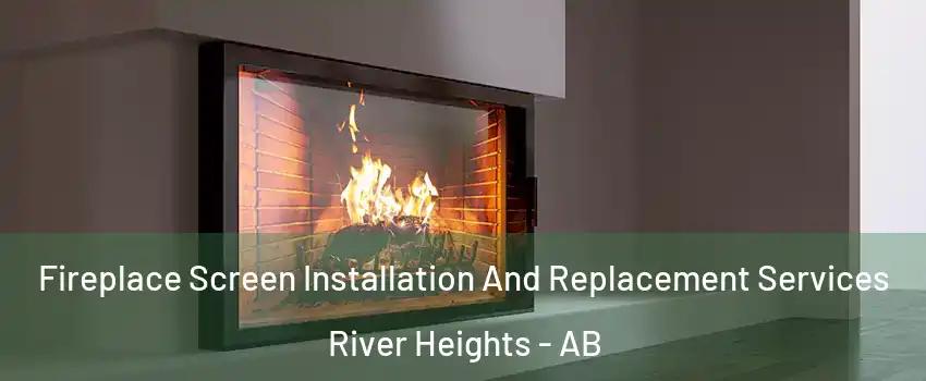  Fireplace Screen Installation And Replacement Services River Heights - AB