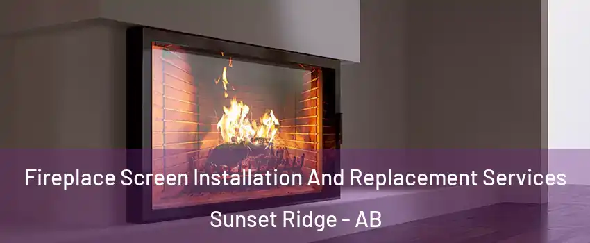  Fireplace Screen Installation And Replacement Services Sunset Ridge - AB