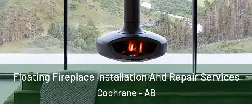  Floating Fireplace Installation And Repair Services Cochrane - AB