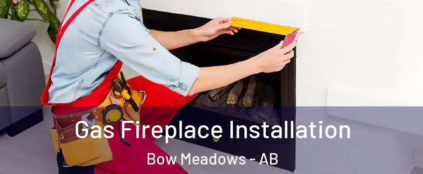  Gas Fireplace Installation Bow Meadows - AB