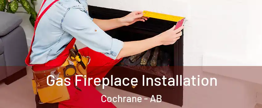  Gas Fireplace Installation Cochrane - AB