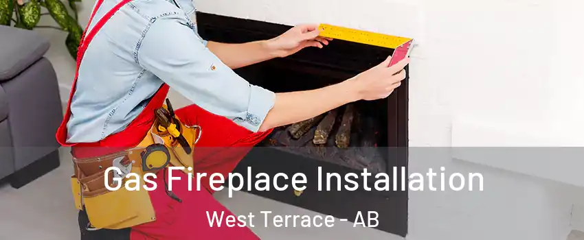  Gas Fireplace Installation West Terrace - AB