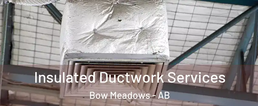  Insulated Ductwork Services Bow Meadows - AB
