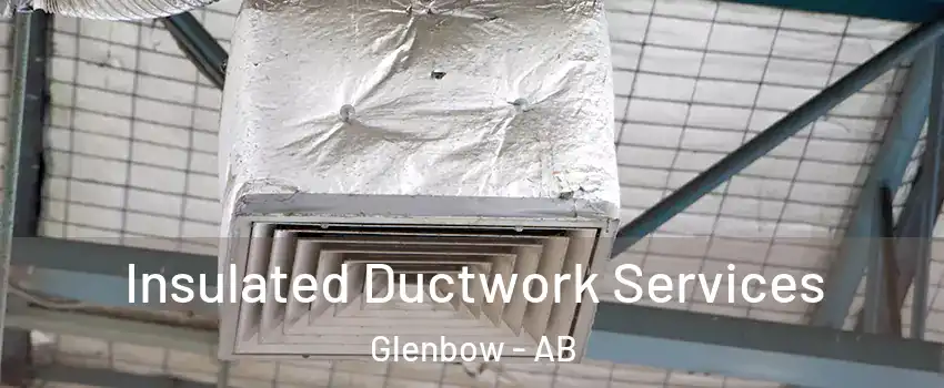  Insulated Ductwork Services Glenbow - AB