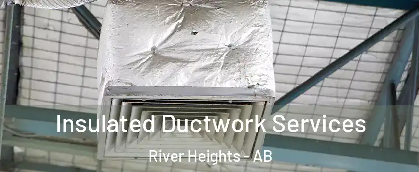  Insulated Ductwork Services River Heights - AB