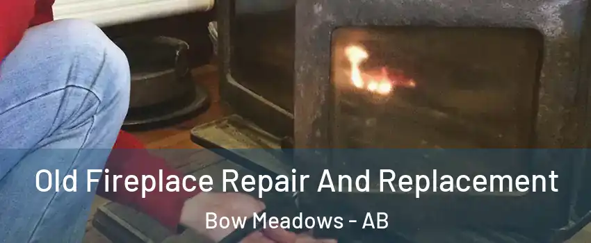  Old Fireplace Repair And Replacement Bow Meadows - AB