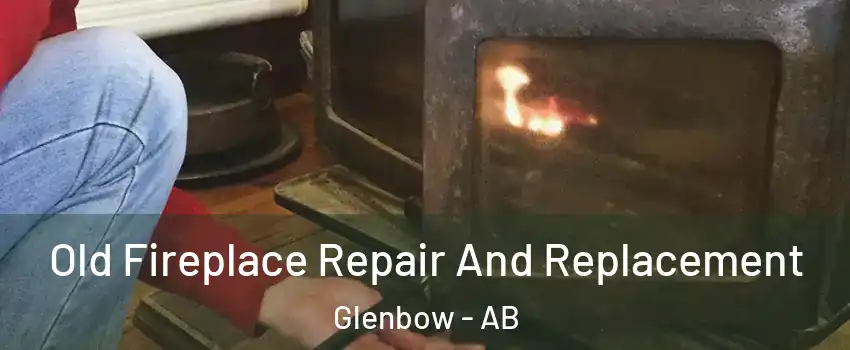  Old Fireplace Repair And Replacement Glenbow - AB