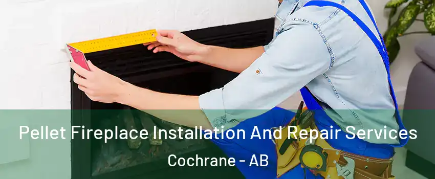  Pellet Fireplace Installation And Repair Services Cochrane - AB