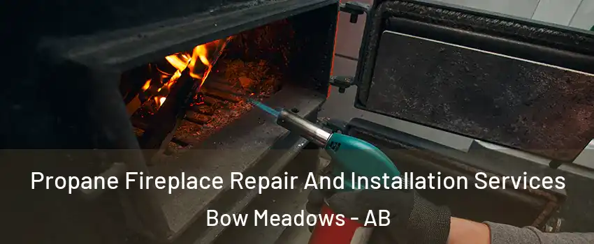  Propane Fireplace Repair And Installation Services Bow Meadows - AB