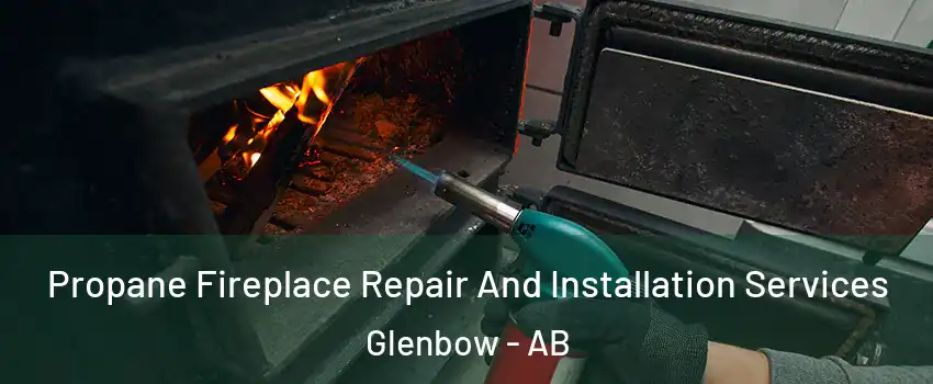  Propane Fireplace Repair And Installation Services Glenbow - AB