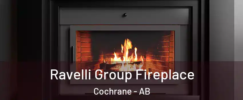  Ravelli Group Fireplace Cochrane - AB