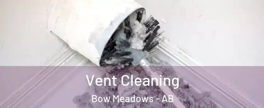  Vent Cleaning Bow Meadows - AB