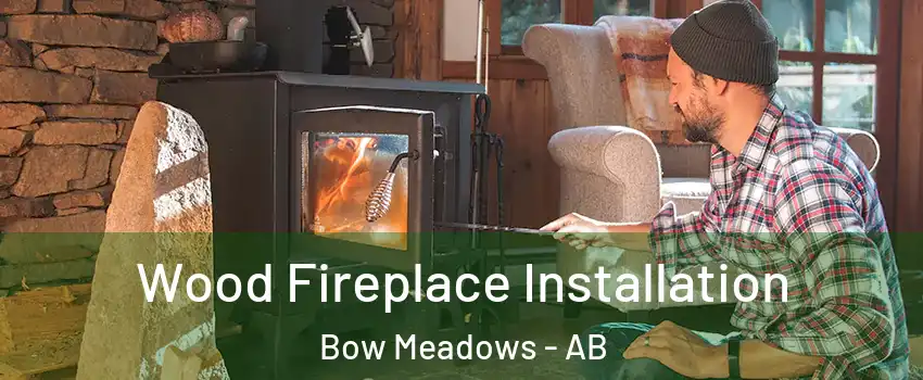  Wood Fireplace Installation Bow Meadows - AB