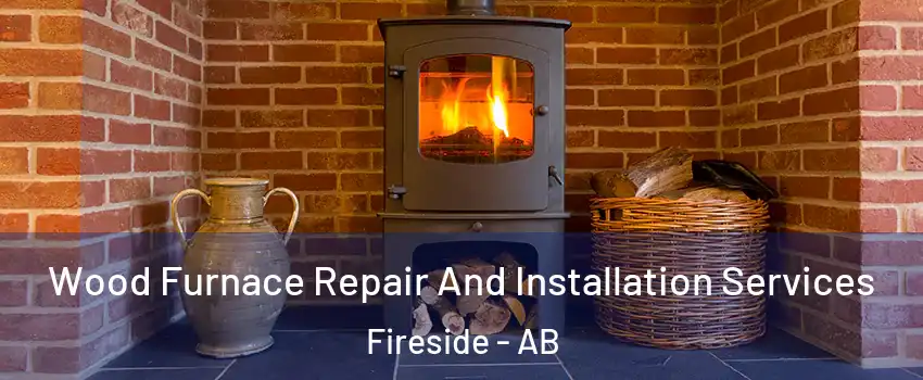  Wood Furnace Repair And Installation Services Fireside - AB