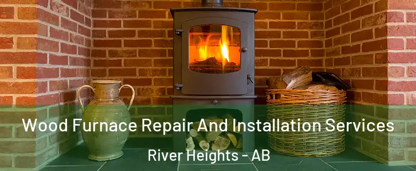  Wood Furnace Repair And Installation Services River Heights - AB