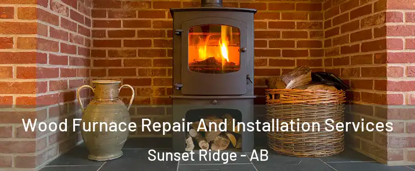  Wood Furnace Repair And Installation Services Sunset Ridge - AB