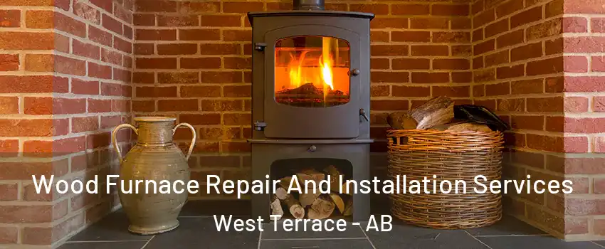  Wood Furnace Repair And Installation Services West Terrace - AB
